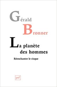 La planète des hommes. Réenchanter le risque (G. Bronner, PUF, 2014)