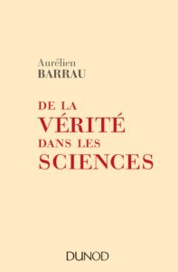 De la vérité dans les sciences (A. Barrau, Dunod, 2016)