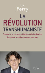 La révolution transhumaniste. Comment la technomédecine et l'uberisation du monde vont bouleverser nos vies (L. Ferry, Plon, 2016)