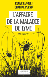 L'affaire de la maladie de Lyme. Une enquête (R. Lenglet, C. Perrin, Actes Sud, 2016)