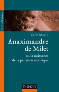 Anaximandre de Milet ou la naissance de la pensée scientifique (C. Rovelli, Dunod, 2015)