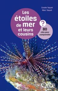 Les étoiles de mer et leurs cousins. 80 clés pour comprendre (C. Taquet, M. Taquet, Ed. Quae, 2016)