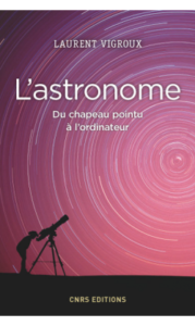 L’astronome. Du chapeau pointu à l’ordinateur (L. Vigroux, CNRS Ed., 2016)