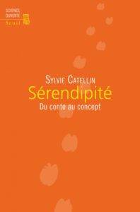 Sérendipité. Du conte au concept (S. Catellin, Seuil, 2014)