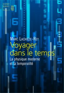 Voyager dans le temps. La physique moderne et la temporalité (M. Lachièze-Rey, Seuil, 2013)