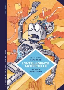 L'intelligence artificielle. Fantasmes et réalités (J.-N. Lafargue, M. Montaigne, Le Lombard, 2016).