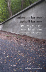 Penser et agir avec la nature, une enquête philosophique (C. et R. Larrère, La Découverte, 2016)