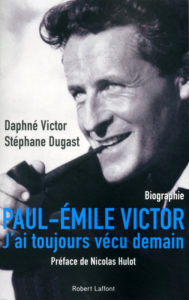 Paul-Emile Victor. J'ai toujours vécu demain (D. Victor, S. Dugast, Robert Laffont, 2015) 