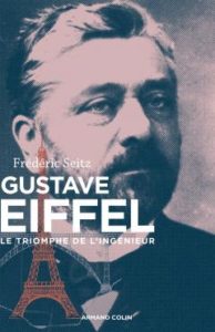 Gustave Eiffel. Le triomphe de l’ingénieur (F. Seitz, Armand Colin, 2014)