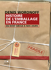 Histoire de l'emballage en France du XVIIIe siècle à nos jours (D. Woronoff, Presses universitaires de Valenciennes, 2015).