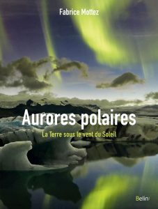 Aurores polaires. La Terre sous le vent du Soleil (F. Mottez, Belin)