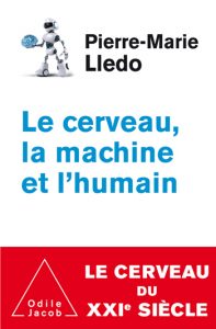 Le Cerveau, la Machine et l'Humain (P.-M. Lledo, Odile Jacob, 2017)