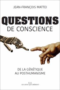 Questions de conscience De la génétique au posthumanisme (J.-F. Mattei, Les liens qui libèrent, 2017)