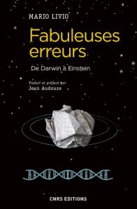 Fabuleuses erreurs. De Darwin à Einstein (M. Livio, CNRS Ed., 2017)