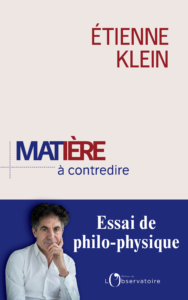 Matière à contredire (E. Klein, Ed. de l'Observatoire, 2018)