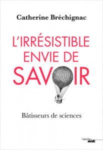 L'irrésistible envie de savoir (C. Bréchignac, Cherche midi Ed., 2018)