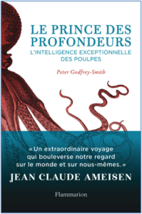 Le prince des profondeurs. L'intelligence exceptionnelle des poulpes (P. Godfrey-Smith, Flammarion, 2018)