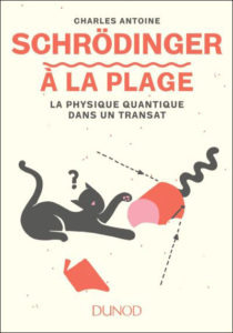 Schrödinger à la plage. La physique quantique dans un transat (C. Antoine, Dunod, 2018)