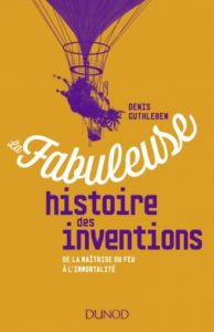 La fabuleuse histoire des inventions (D. Guthleben, Dunod, 2018)