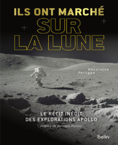 Ils ont marché sur la Lune. Le récit inédit des explorations apollo (P. Henajeros, Belin, 2018)