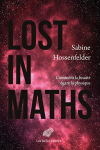 Lost in maths. Comment la beauté égare la physique (S. Hossenfelder, Les Belles Lettres, 2019)