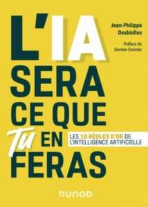 L'IA sera ce que tu en feras (J.-P.  Desbiolles, Dunod, 2019)