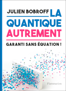 La quantique autrement (J. Bobroff, Flammarion, 2020)