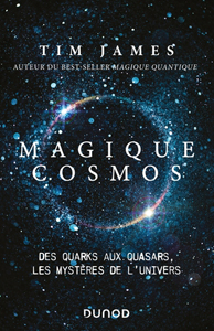 Magique cosmos. Des quarks aux quasars, les mystères de l’Univers (T. James, Dunod)
