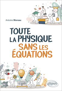 Toute la physique sans les équations (A. Moreau, Ellipses, 2022)