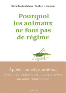 Pourquoi les animaux ne font pas de régime (D. Raubenheimer, S.J. Simpson, Ed. Les Arènes)