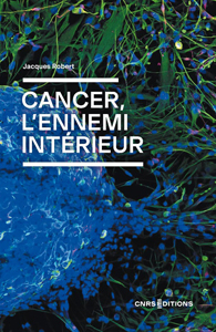 Cancer, l'ennemi intérieur (J. Robert, CNRS Ed., 2024