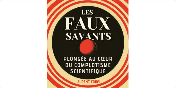 Les faux savants : plongée au cœur du complotisme scientifique
