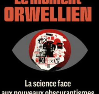 Le moment orwellien, la science face aux obscurantismes Le moment orwellien, la science face aux obscurantismes